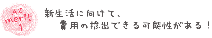 AZ merit1新生活に向けて、費用の捻出できる可能性がある！