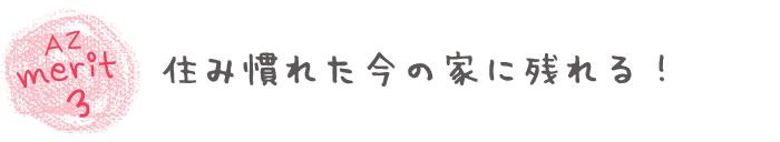 AZ merit3住み慣れた今の家に残れる！