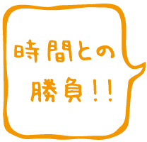 時間との勝負！！